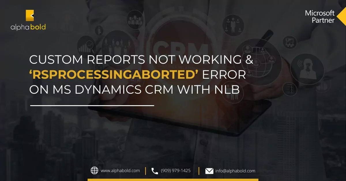Custom Reports Not Working & ‘RsProcessingAborted’ Error On MS Dynamics CRM With NLB