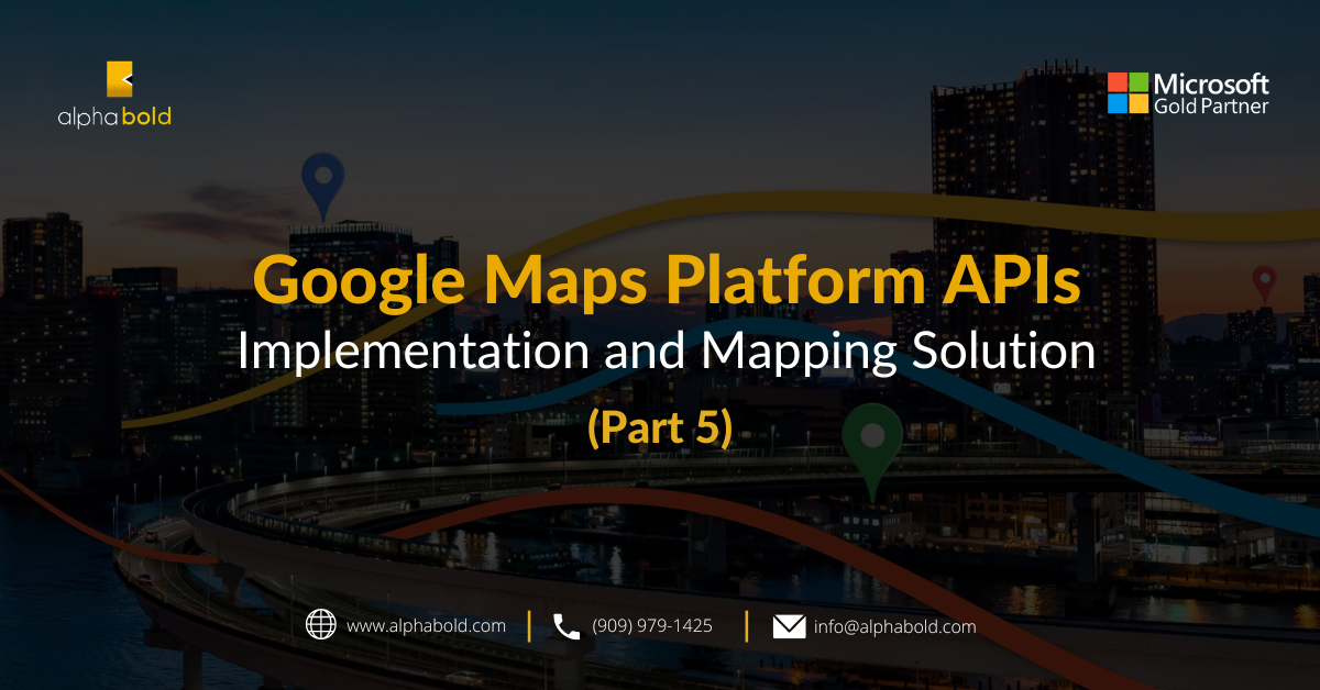 Google Maps Platform APIs Implementation and Mapping Solution (Part 5)