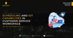 SCHEDULING AND IOT CAPABILITIES IN CUSTOMER SERVICE WORKSPACE