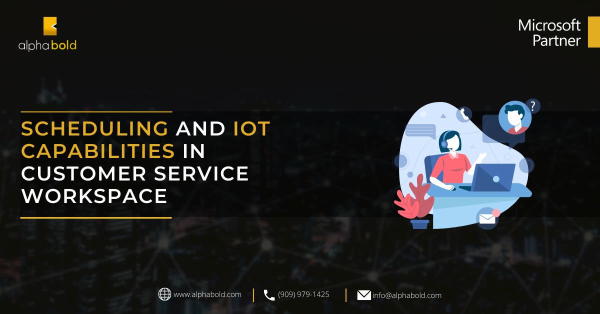 SCHEDULING AND IOT CAPABILITIES IN CUSTOMER SERVICE WORKSPACE