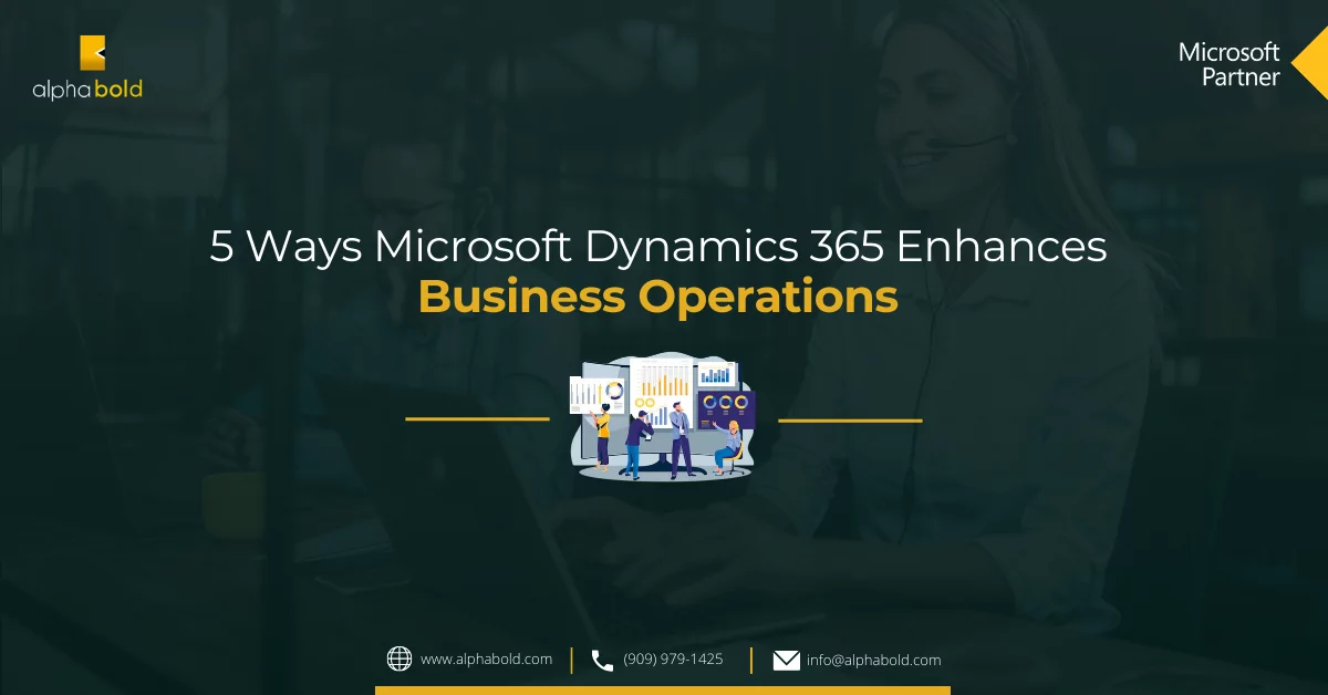 5 Ways Microsoft Dynamics 365 Enhances Business Operations