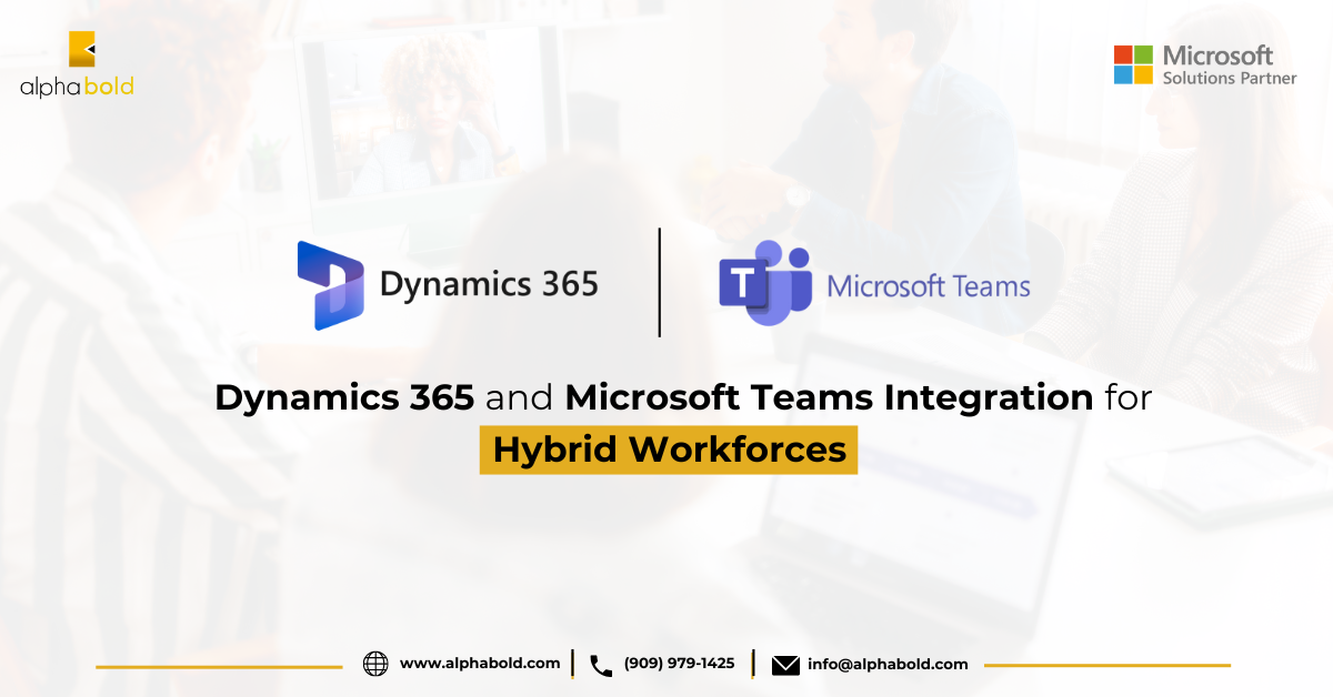 Dynamics 365 and Microsoft Teams Integration for Hybrid Workforces Dynamics 365 and Microsoft Teams Integration for Hybrid Workforces