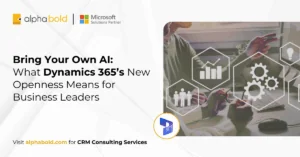 Bring Your Own AI What Dynamics 365’s New Openness Means for Business Leaders