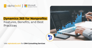 Dynamics 365 for Nonprofits - Features, Benefits, and Best Practices