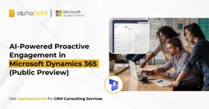 AI-Powered Proactive Engagement in Microsoft Dynamics 365 (Public Preview)