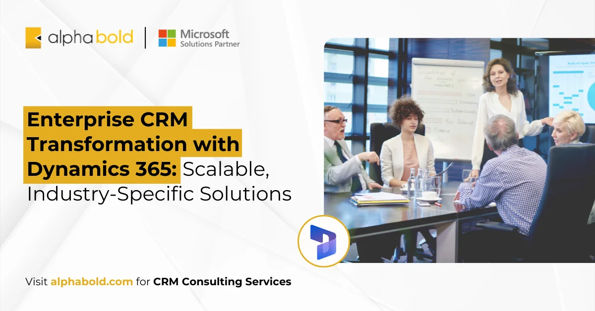 Enterprise CRM Transformation with Dynamics 365: Scalable, Industry-Specific Solutions