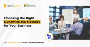 Choosing the Right Dynamics 365 Modules for Your Business