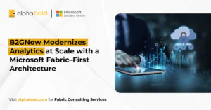 B2GNow Modernizes Analytics at Scale with a Microsoft Fabric–First Architecture