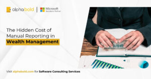 The Hidden Cost of Manual Reporting in Wealth Management