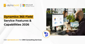 Dynamics 365 Field Service Features & Capabilities 2026