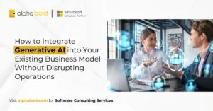 How to Integrate Generative AI into Your Existing Business Model Without Disrupting Operations
