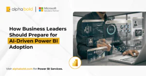 How Business Leaders Should Prepare for AI-Driven Power BI Adoption