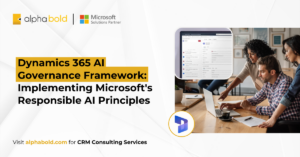 Dynamics 365 AI Governance Framework Implementing Microsoft's Responsible AI Principles