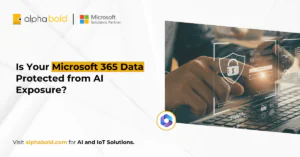 Is Your Microsoft 365 Data Protected from AI Exposure