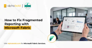 How to Fix Fragmented Reporting with Microsoft Fabric