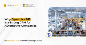 Why Dynamics 365 Is a Strong CRM for Automotive Companies
